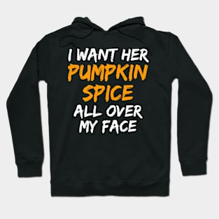 I Want Her Pumpkin Spice All Over My Face Hoodie